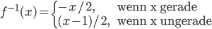 f^{-1}(x) = \begin{cases} -x/2, & \mbox{ wenn x gerade }\\ (x-1)/2, & \mbox{ wenn x ungerade}\end{cases}
