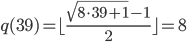 q(39) = \lfloor {\frac{\sqrt{8\cdot 39+1}-1}{2}} \rfloor = 8
