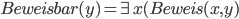 Beweisbar(y) = \exists x(Beweis(x,y)