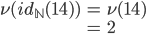 \begin{array}{lcl}\nu (id_{\mathbb{N}}(14))&=&\nu(14)\\{}&=&2\end{array}