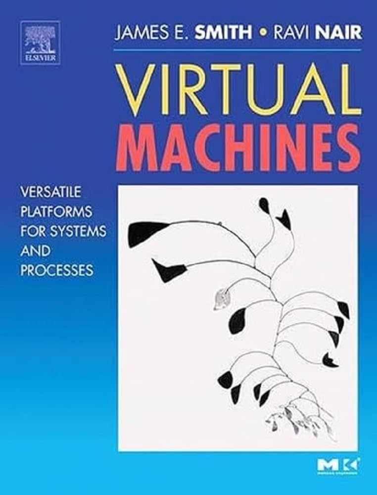  Virtual Machines: Versatile Platforms for Systems and Processes (The Morgan Kaufmann Series in Computer Architecture and Design)